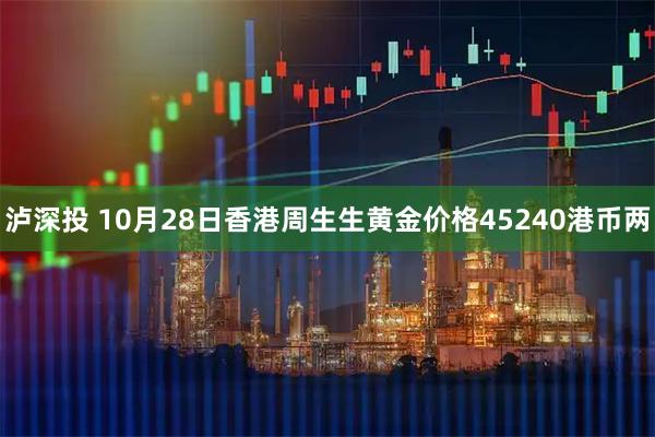 泸深投 10月28日香港周生生黄金价格45240港币两